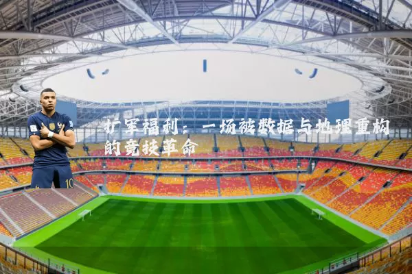 扩军福利:一场被数据与地理重构的竞技革命