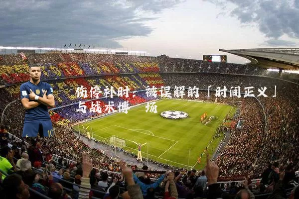 伤停补时:被误解的「时间正义」与战术博弈场
