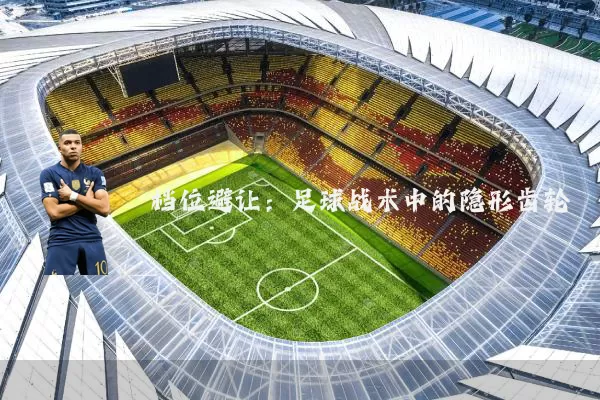 档位避让：足球战术中的隐形齿轮