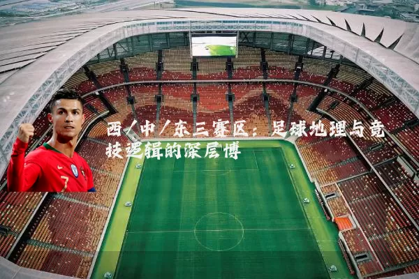 西/中/东三赛区:足球地理与竞技逻辑的深层博弈