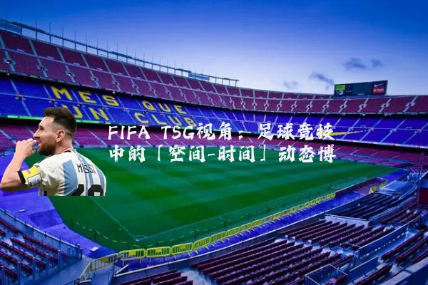 FIFA TSG视角:足球竞技中的「空间-时间」动态博弈